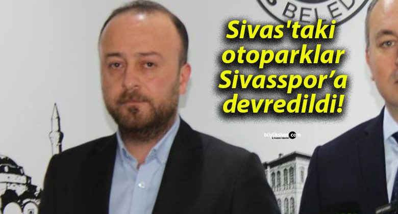 Sivas’taki otoparklar Sivasspor’a devredildi!