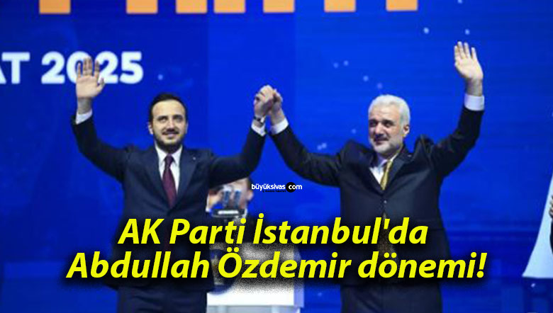 AK Parti İstanbul’da Abdullah Özdemir dönemi!