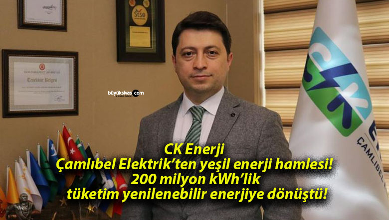 CK Enerji Çamlıbel Elektrik’ten yeşil enerji hamlesi! 200 milyon kWh’lik tüketim yenilenebilir enerjiye dönüştü!