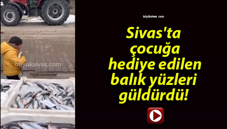 Sivas’ta çocuğa hediye edilen balık yüzleri güldürdü!
