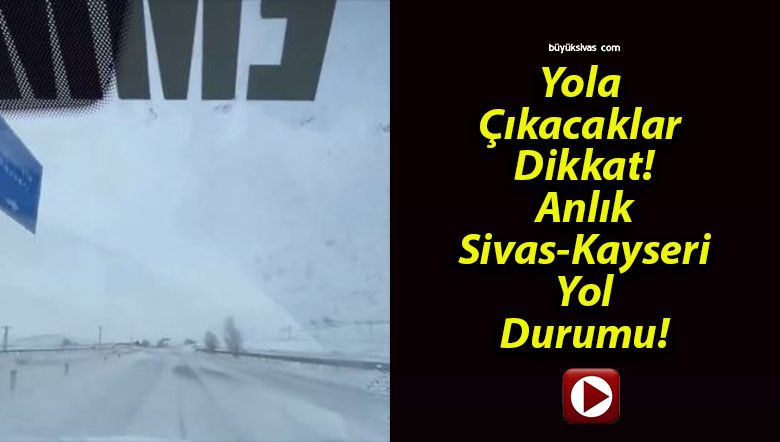 Yola Çıkacaklar Dikkat! Anlık Sivas-Kayseri Yol Durumu!