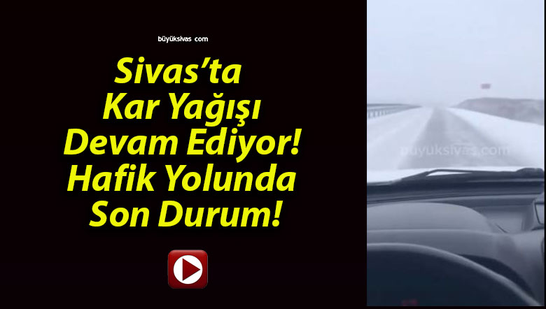 Sivas’ta Kar Yağışı Devam Ediyor! Hafik Yolunda Son Durum!