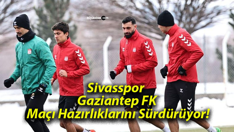 Sivasspor Gaziantep FK Maçı Hazırlıklarını Sürdürüyor!