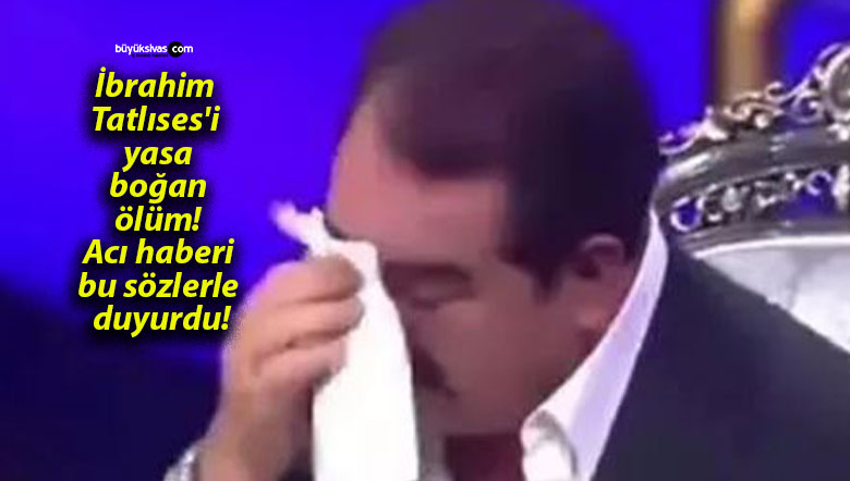 İbrahim Tatlıses’i yasa boğan ölüm! Acı haberi bu sözlerle duyurdu!