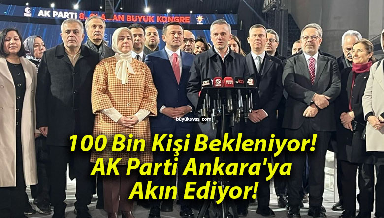 100 Bin Kişi Bekleniyor! AK Parti Ankara’ya Akın Ediyor!