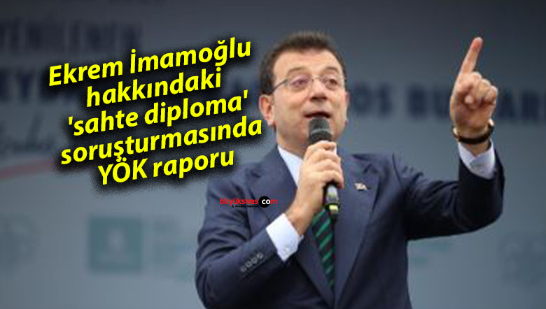 Ekrem İmamoğlu Hakkında ‘Sahte Diploma’ Soruşturmasında YÖK Raporu Ortaya Çıktı