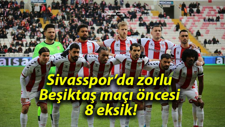 Sivasspor’da zorlu Beşiktaş maçı öncesi 8 eksik!