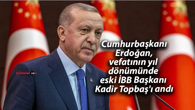 Cumhurbaşkanı Erdoğan’dan Kadir Topbaş’a Anma Mesajı