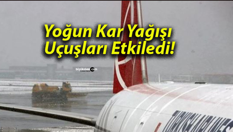 Yoğun Kar Yağışı Uçuşları Etkiledi!