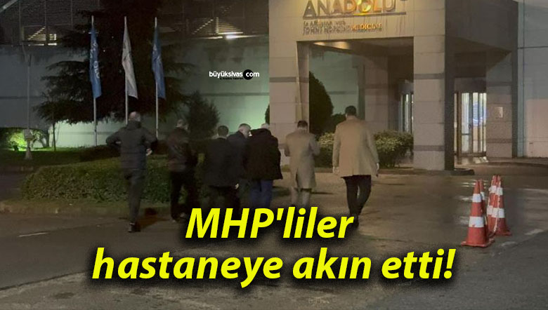 MHP’liler hastaneye akın etti!
