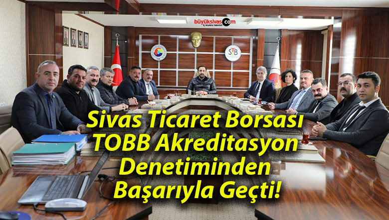 Sivas Ticaret Borsası TOBB Akreditasyon Denetiminden Başarıyla Geçti!