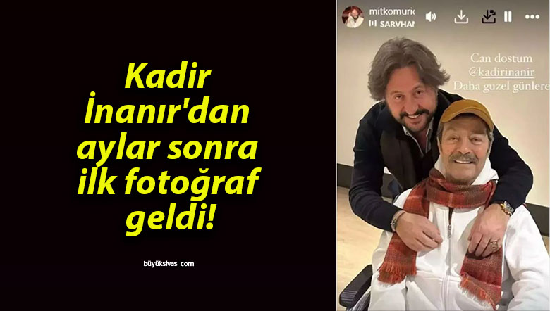 Kadir İnanır’dan aylar sonra ilk fotoğraf geldi!