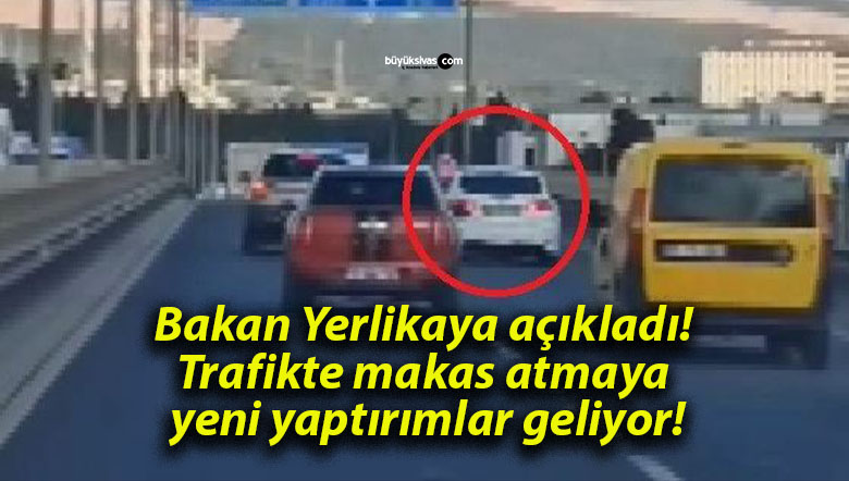 Bakan Yerlikaya açıkladı! Trafikte makas atmaya yeni yaptırımlar geliyor!