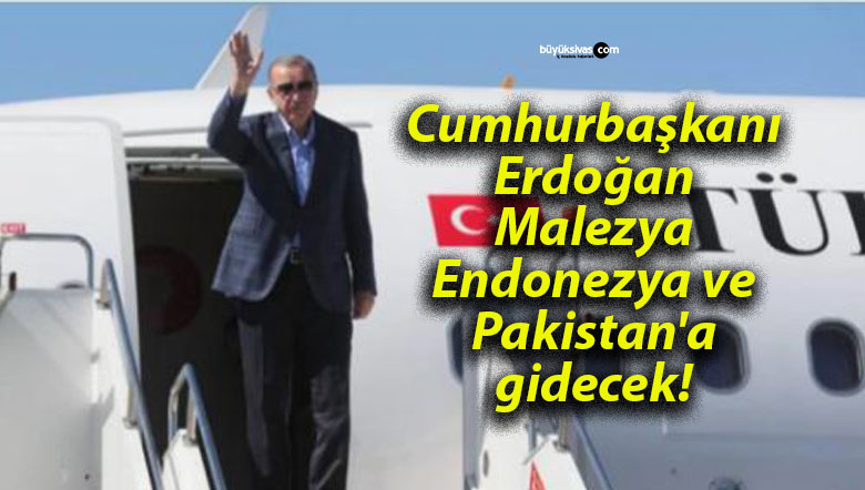 Cumhurbaşkanı Erdoğan Malezya, Endonezya ve Pakistan’a gidecek!