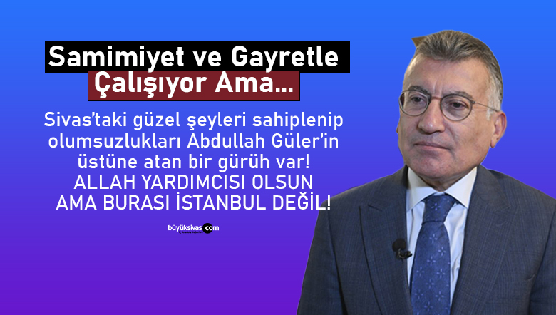 İyi ve güzel şeyleri sahiplenip suçu Abdullah Güler’e atıyorlar