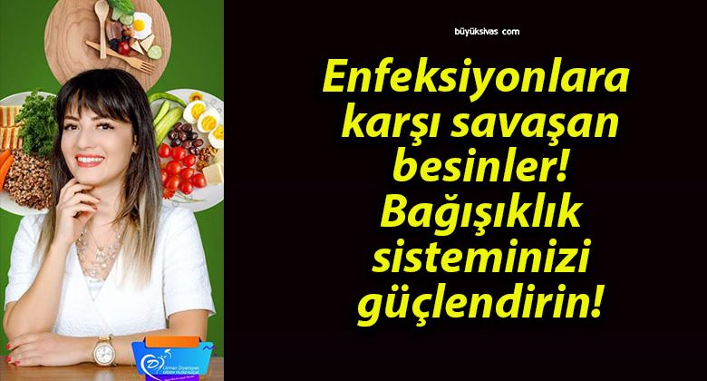 Enfeksiyonlara karşı savaşan besinler! Bağışıklık sisteminizi güçlendirin!