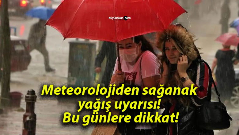 Meteorolojiden sağanak yağış uyarısı! Bu günlere dikkat!
