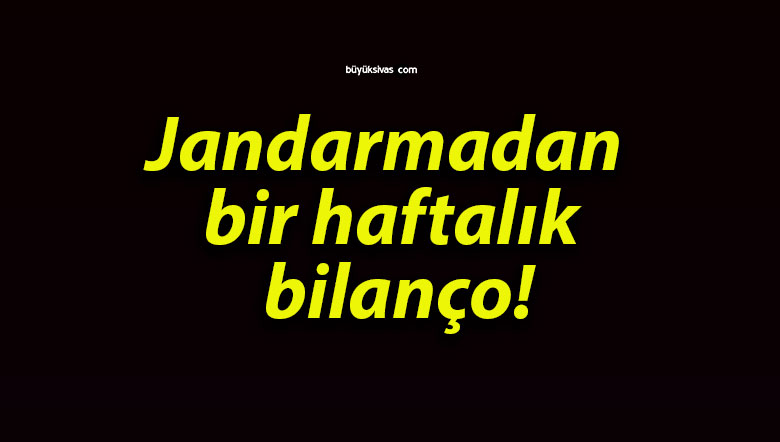 Jandarmadan bir haftalık bilanço!
