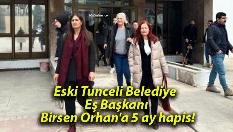 Eski Tunceli Belediye Eş Başkanı Birsen Orhan’a 5 ay hapis!