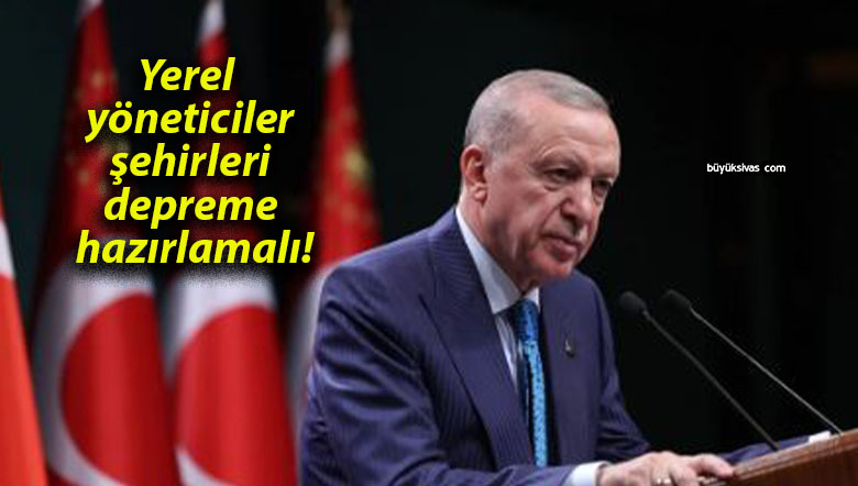 Yerel yöneticiler şehirleri depreme hazırlamalı!