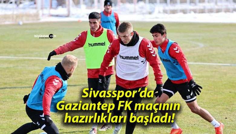 Sivasspor’da Gaziantep FK maçının hazırlıkları başladı!
