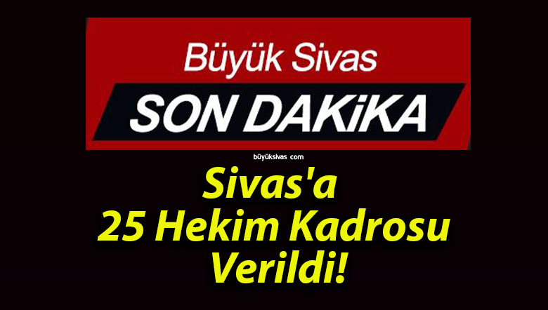Sivas’a 25 Hekim Kadrosu Verildi!