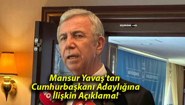 Mansur Yavaş’tan Cumhurbaşkanı Adaylığına İlişkin Açıklama!