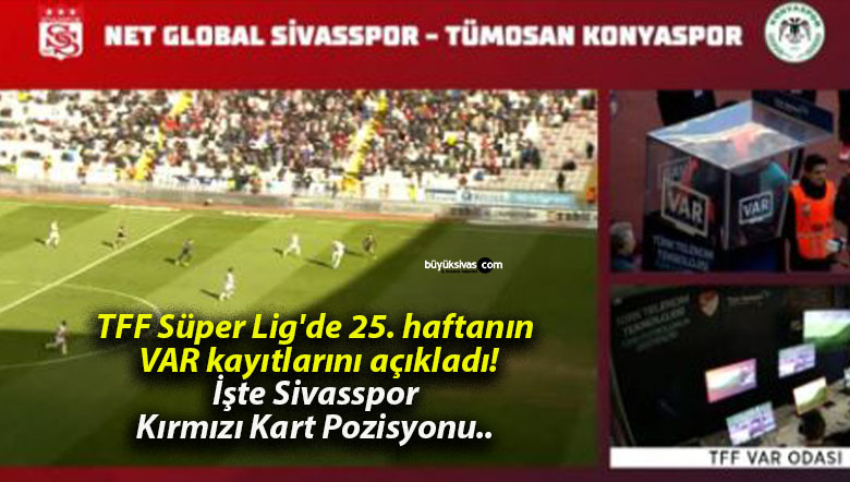 TFF Süper Lig’de 25. haftanın VAR kayıtlarını açıkladı! İşte Sivasspor Kırmızı Kart Pozisyonu..