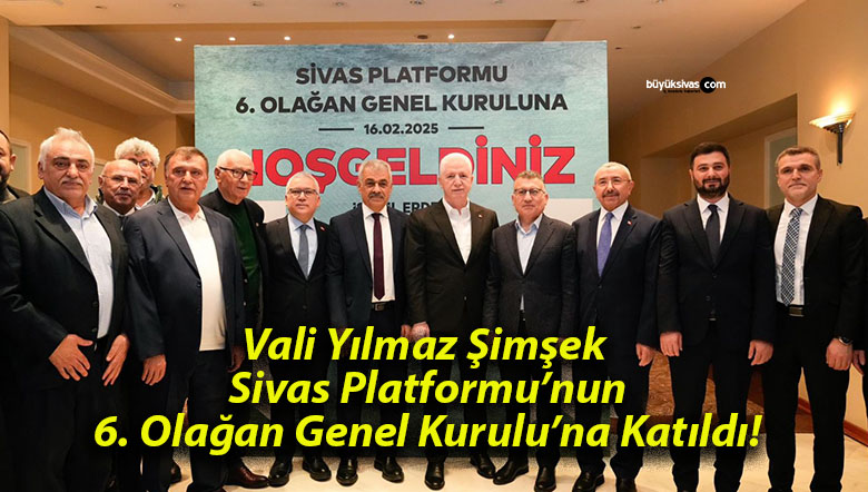 Vali Yılmaz Şimşek Sivas Platformu’nun 6. Olağan Genel Kurulu’na Katıldı!