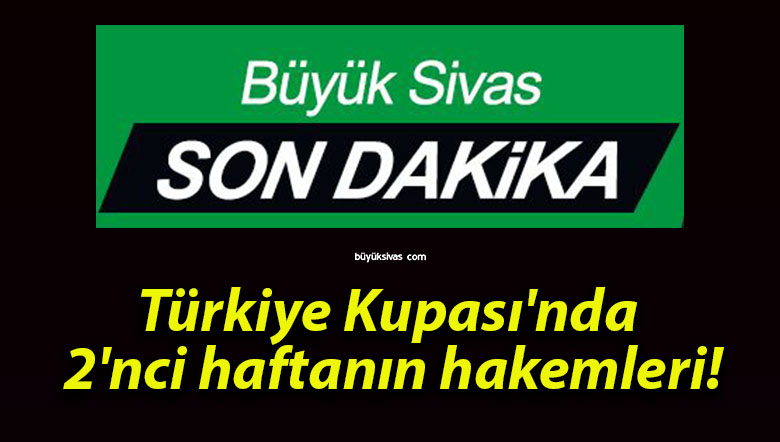 Türkiye Kupası’nda 2’nci haftanın hakemleri!