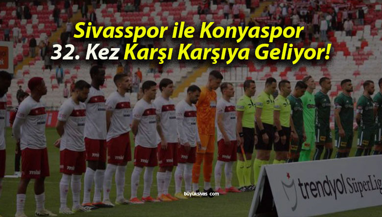 Sivasspor ile Konyaspor 32. Kez Karşı Karşıya Geliyor!