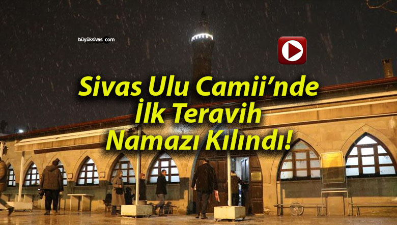 Sivas Ulu Camii’nde İlk Teravih Namazı Kılındı!
