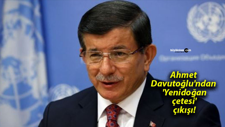 Ahmet Davutoğlu’ndan ‘Yenidoğan çetesi’ çıkışı!