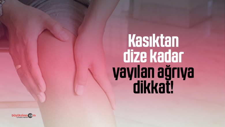 Kasıktan dize kadar yayılan ağrıya dikkat!