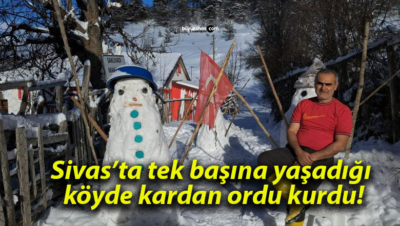 Tek başına yaşadığı köyde kardan ordu kurdu!
