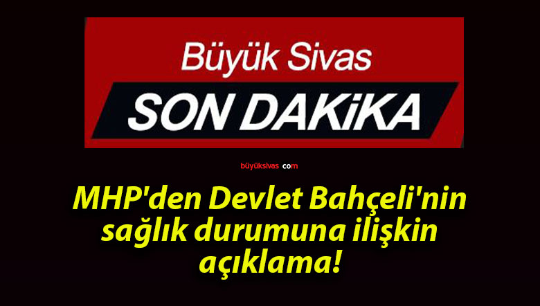 MHP’den Devlet Bahçeli’nin sağlık durumuna ilişkin açıklama!