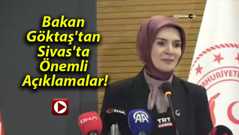 Bakan Göktaş’tan Sivas’ta Önemli Açıklamalar!