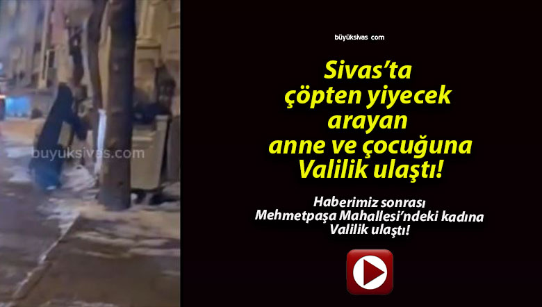 Sivas’ta çöpten yiyecek arayan anne ve çocuğuna Valilik ulaştı!