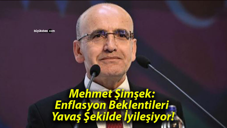 Mehmet Şimşek: Enflasyon Beklentileri Yavaş Şekilde İyileşiyor!