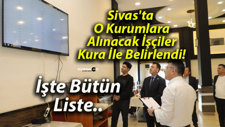 Sivas’ta O Kurumlara Alınacak İşçiler Kura İle Belirlendi!