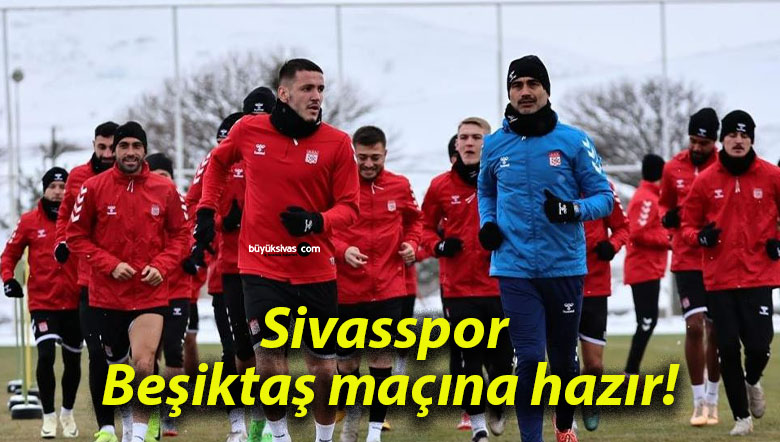 Sivasspor Beşiktaş maçına hazır!