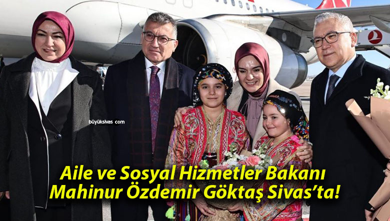 Aile ve Sosyal Hizmetler Bakanı Mahinur Özdemir Göktaş Sivas’ta!