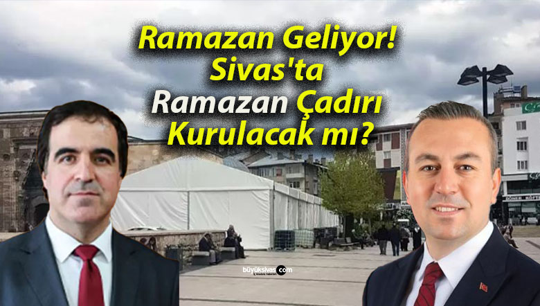 Ramazan Geliyor! Sivas’ta Ramazan Çadırı Kurulacak mı?
