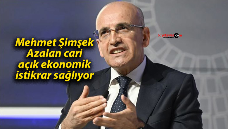 Mehmet Şimşek: Azalan cari açık ekonomik istikrar sağlıyor