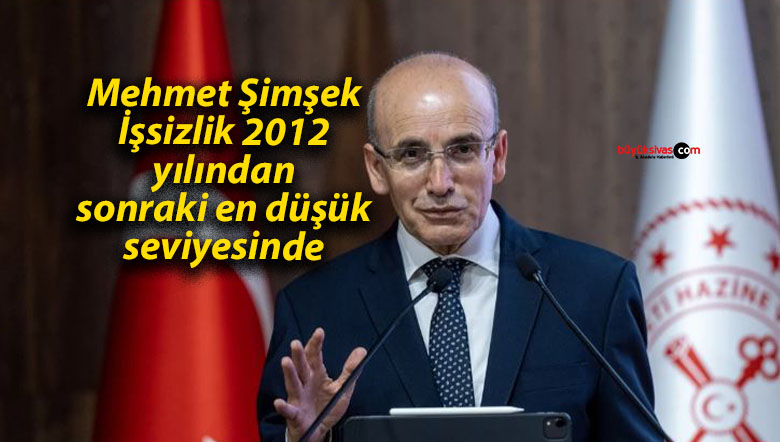 Mehmet Şimşek: İşsizlik 2012 yılından sonraki en düşük seviyesinde