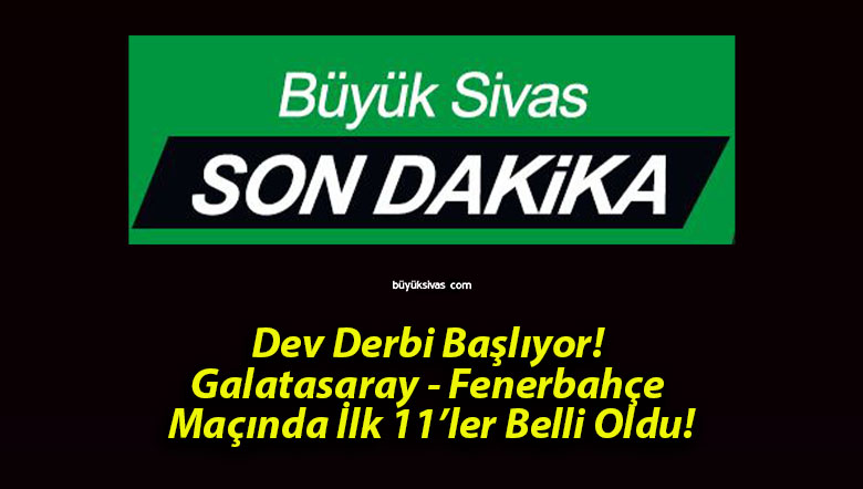 Dev Derbi Başlıyor! Galatasaray – Fenerbahçe Maçında İlk 11’ler Belli Oldu!