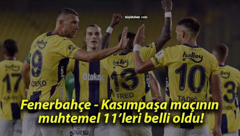 Fenerbahçe – Kasımpaşa maçının muhtemel 11’leri belli oldu!
