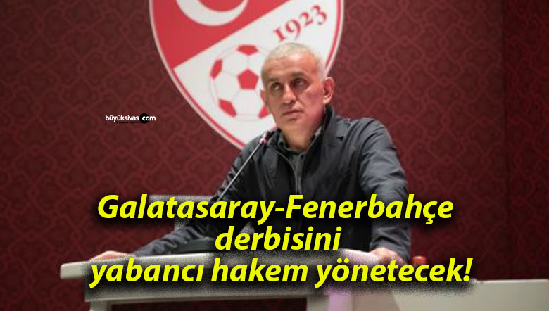 Galatasaray-Fenerbahçe derbisini yabancı hakem yönetecek!
