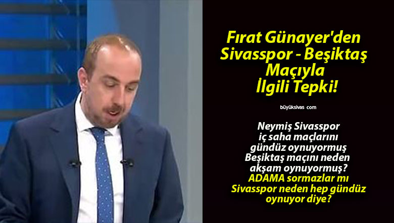 Fırat Günayer’den Sivasspor – Beşiktaş Maçıyla İlgili Tepki!