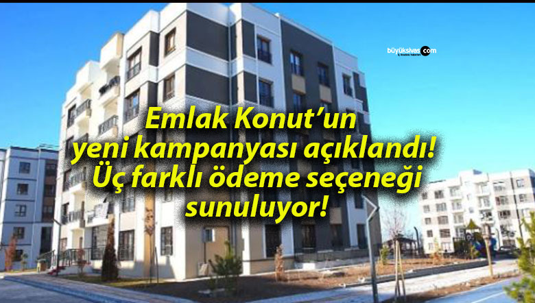 Emlak Konut’un yeni kampanyası açıklandı! Üç farklı ödeme seçeneği sunuluyor!